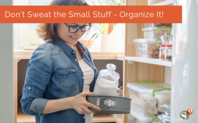 Don’t Sweat the Small Stuff – Organize It!