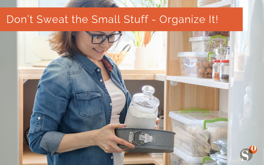 Don’t Sweat the Small Stuff – Organize It!