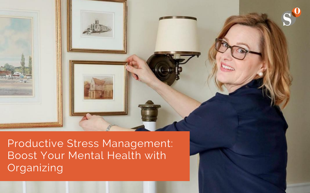 Productive Stress Management: Boost Your Mental Health with Organizing