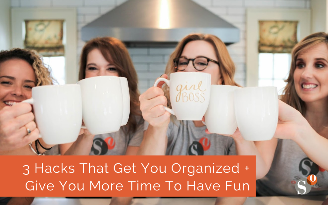 3 Hacks That Get You Organized + Give You More Time To Have Fun
